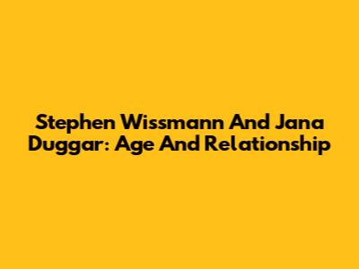Stephen Wissmann And Jana Duggar: Age And Relationship