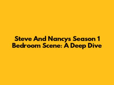 Steve And Nancy's Season 1 Bedroom Scene: A Deep Dive