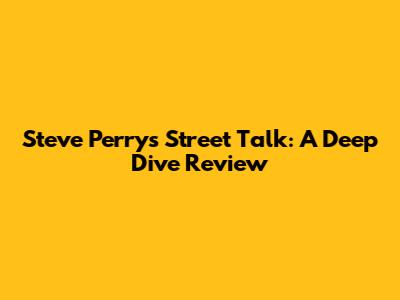 Steve Perry's Street Talk: A Deep Dive Review