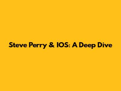 Steve Perry & IOS: A Deep Dive