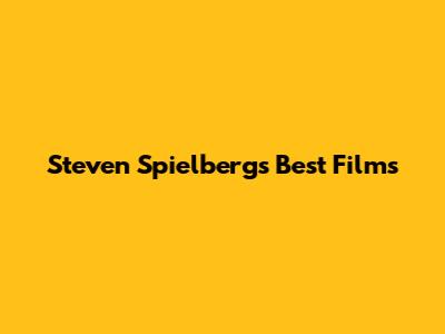 Steven Spielberg's Best Films