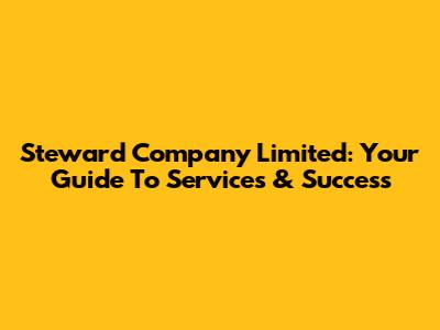 Steward Company Limited: Your Guide To Services & Success