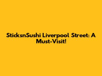 Sticks'n'Sushi Liverpool Street: A Must-Visit!