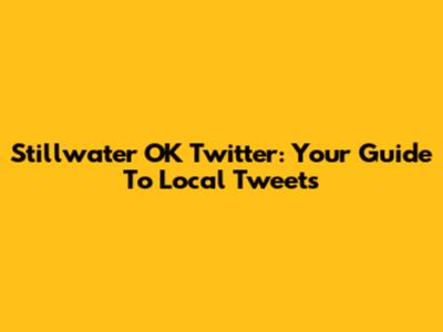 Stillwater OK Twitter: Your Guide To Local Tweets