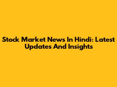 Stock Market News In Hindi: Latest Updates And Insights