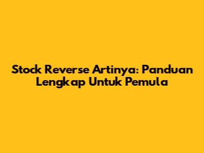 Stock Reverse Artinya: Panduan Lengkap Untuk Pemula
