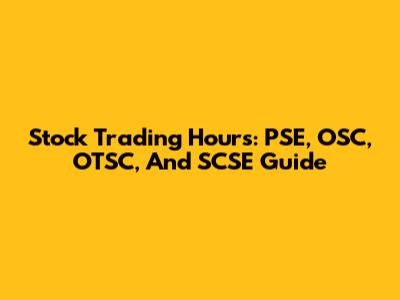 Stock Trading Hours: PSE, OSC, OTSC, And SCSE Guide
