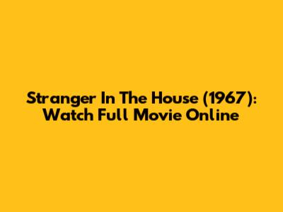 Stranger In The House (1967): Watch Full Movie Online