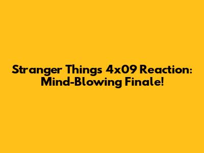 Stranger Things 4x09 Reaction: Mind-Blowing Finale!