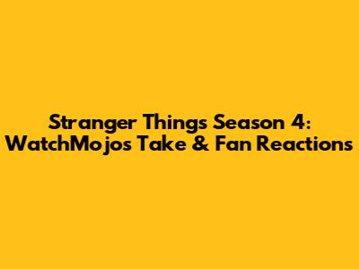 Stranger Things Season 4: WatchMojo's Take & Fan Reactions