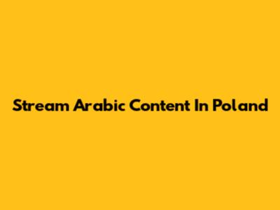Stream Arabic Content In Poland