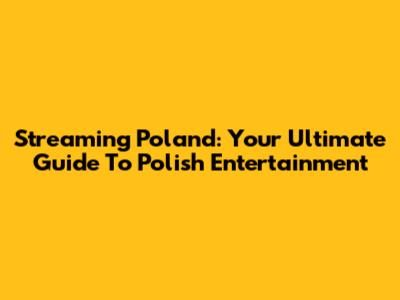 Streaming Poland: Your Ultimate Guide To Polish Entertainment