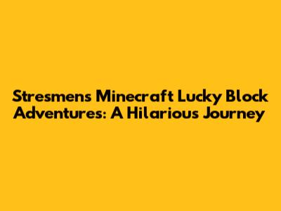 Stresmen's Minecraft Lucky Block Adventures: A Hilarious Journey