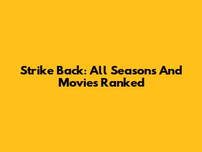 Strike Back: All Seasons And Movies Ranked