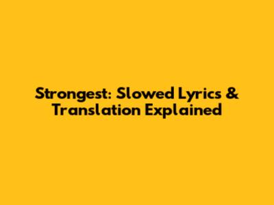 Strongest: Slowed Lyrics & Translation Explained