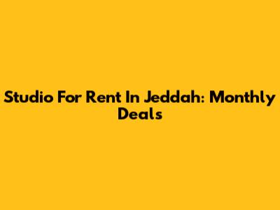 Studio For Rent In Jeddah: Monthly Deals