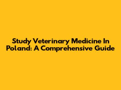 Study Veterinary Medicine In Poland: A Comprehensive Guide