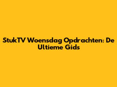 StukTV Woensdag Opdrachten: De Ultieme Gids