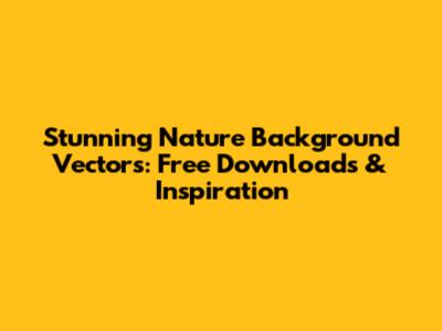 Stunning Nature Background Vectors: Free Downloads & Inspiration