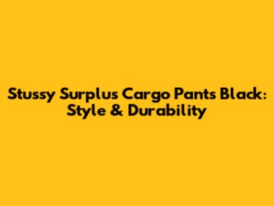 Stussy Surplus Cargo Pants Black: Style & Durability