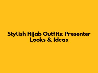 Stylish Hijab Outfits: Presenter Looks & Ideas