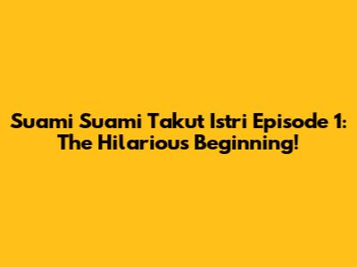 Suami Suami Takut Istri Episode 1: The Hilarious Beginning!