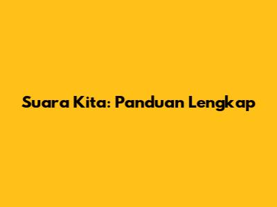 Suara Kita: Panduan Lengkap