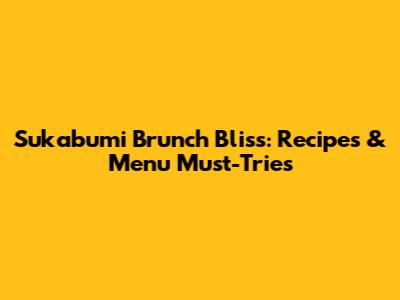 Sukabumi Brunch Bliss: Recipes & Menu Must-Tries