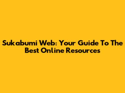 Sukabumi Web: Your Guide To The Best Online Resources