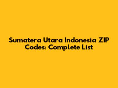 Sumatera Utara Indonesia ZIP Codes: Complete List