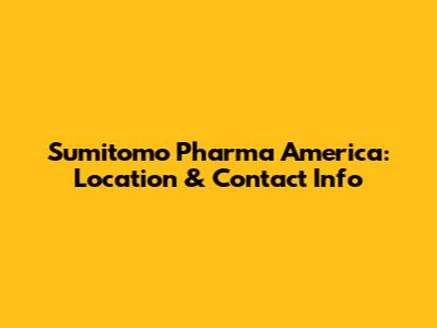 Sumitomo Pharma America: Location & Contact Info