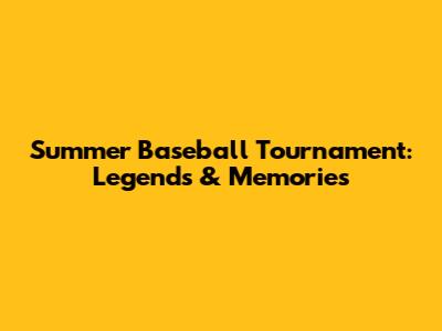 Summer Baseball Tournament: Legends & Memories