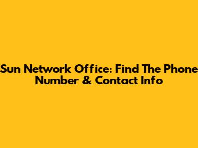 Sun Network Office: Find The Phone Number & Contact Info