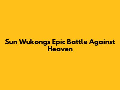 Sun Wukong's Epic Battle Against Heaven