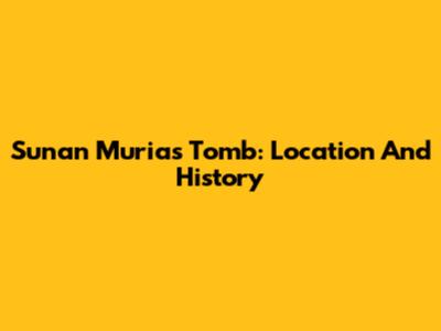 Sunan Muria's Tomb: Location And History