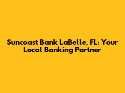 Suncoast Bank LaBelle, FL: Your Local Banking Partner