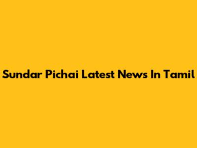 Sundar Pichai Latest News In Tamil