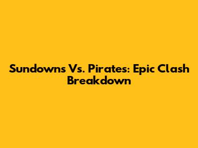 Sundowns Vs. Pirates: Epic Clash Breakdown