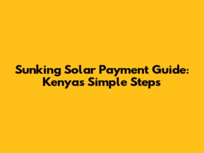 Sunking Solar Payment Guide: Kenya's Simple Steps