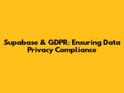 Supabase & GDPR: Ensuring Data Privacy Compliance
