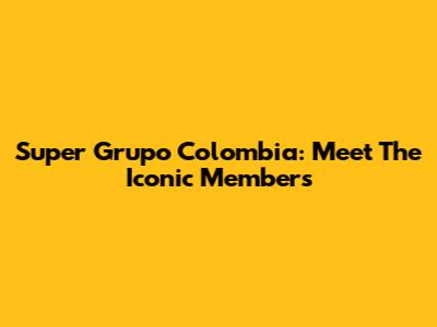 Super Grupo Colombia: Meet The Iconic Members