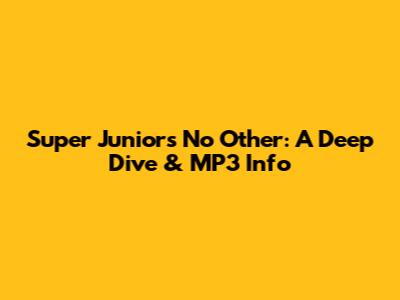 Super Junior's 'No Other': A Deep Dive & MP3 Info