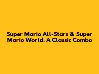 Super Mario All-Stars & Super Mario World: A Classic Combo