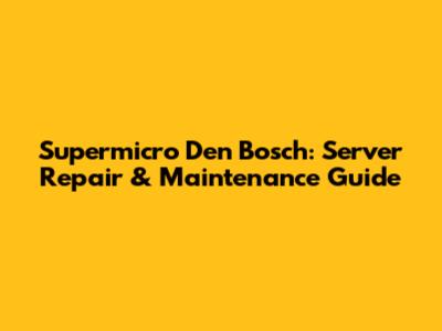 Supermicro Den Bosch: Server Repair & Maintenance Guide