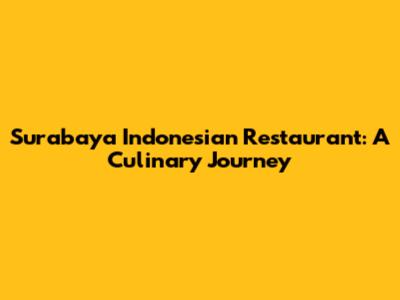 Surabaya Indonesian Restaurant: A Culinary Journey
