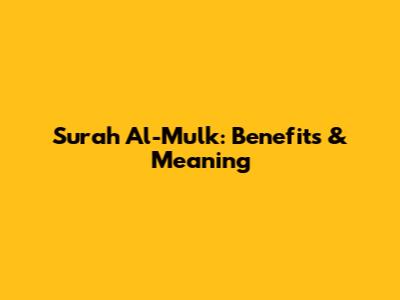 Surah Al-Mulk: Benefits & Meaning
