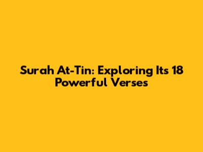 Surah At-Tin: Exploring Its 18 Powerful Verses