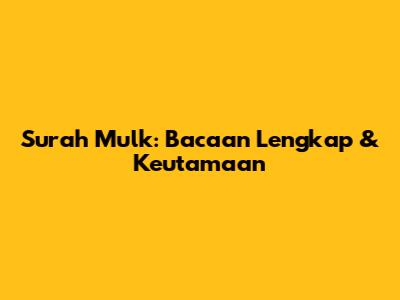 Surah Mulk: Bacaan Lengkap & Keutamaan