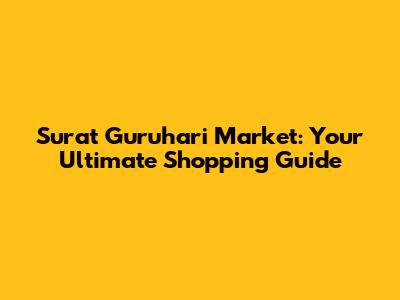Surat Guruhari Market: Your Ultimate Shopping Guide