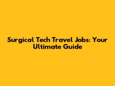 Surgical Tech Travel Jobs: Your Ultimate Guide